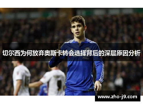 切尔西为何放弃奥斯卡转会选择背后的深层原因分析