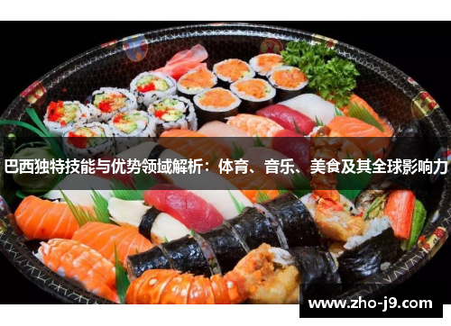 巴西独特技能与优势领域解析:体育、音乐、美食及其全球影响力 巴西独特技能与优势领域解析:体育、音乐、美食及其全球影响力