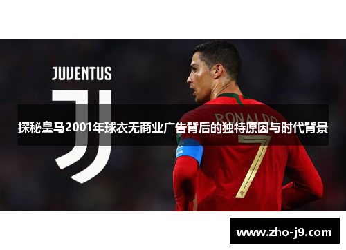探秘皇马2001年球衣无商业广告背后的独特原因与时代背景