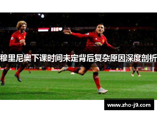 穆里尼奥下课时间未定背后复杂原因深度剖析