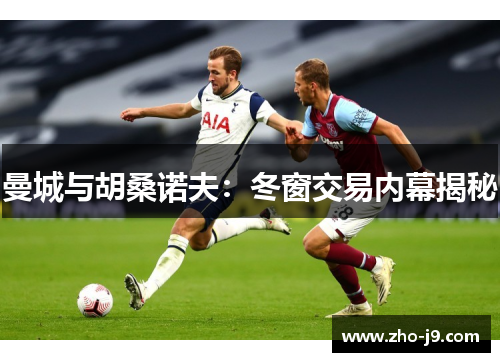 曼城与胡桑诺夫:冬窗交易内幕揭秘 曼城与胡桑诺夫:冬窗交易内幕揭秘