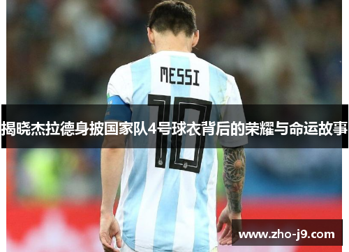 揭晓杰拉德身披国家队4号球衣背后的荣耀与命运故事 揭晓杰拉德身披国家队4号球衣背后的荣耀与命运故事