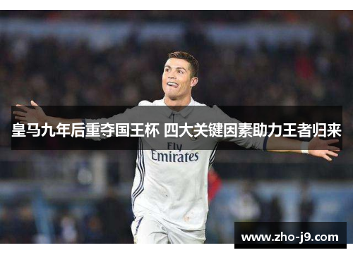 皇马九年后重夺国王杯 四大关键因素助力王者归来 皇马九年后重夺国王杯 四大关键因素助力王者归来