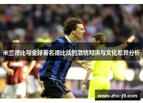 米兰德比与全球著名德比战的激情对决与文化差异分析 米兰德比与全球著名德比战的激情对决与文化差异分析