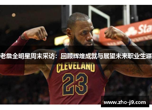 老詹全明星周末采访：回顾辉煌成就与展望未来职业生涯