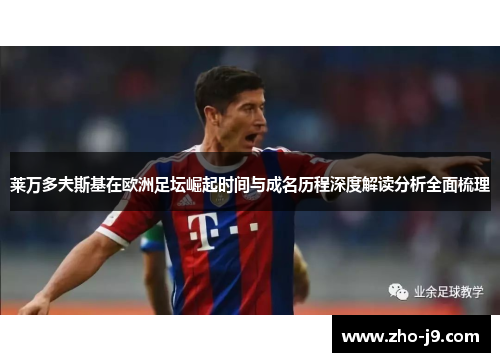 莱万多夫斯基在欧洲足坛崛起时间与成名历程深度解读分析全面梳理