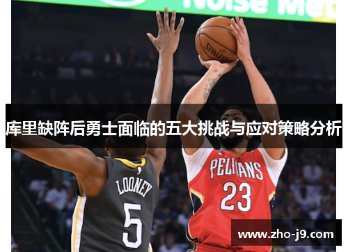 库里缺阵后勇士面临的五大挑战与应对策略分析