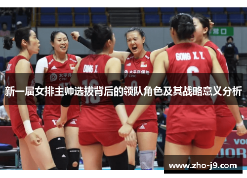 新一届女排主帅选拔背后的领队角色及其战略意义分析