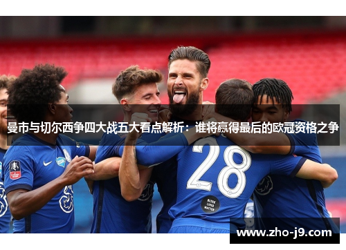 曼市与切尔西争四大战五大看点解析:谁将赢得最后的欧冠资格之争 曼市与切尔西争四大战五大看点解析:谁将赢得最后的欧冠资格之争