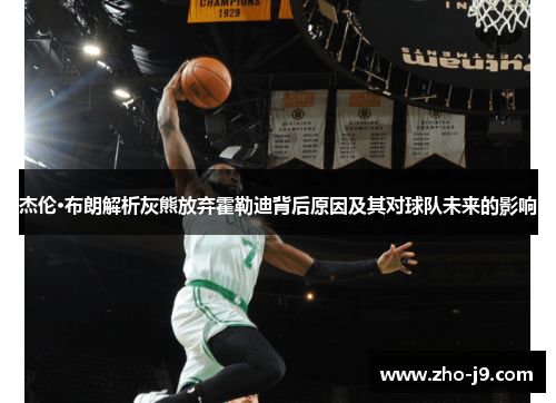 杰伦·布朗解析灰熊放弃霍勒迪背后原因及其对球队未来的影响