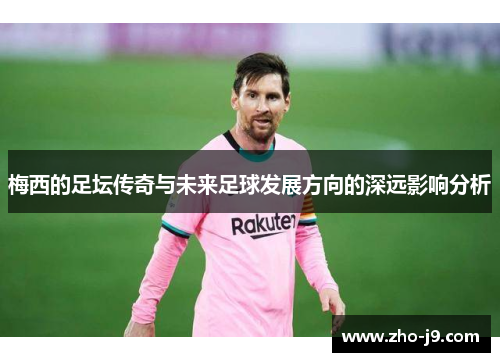 梅西的足坛传奇与未来足球发展方向的深远影响分析
