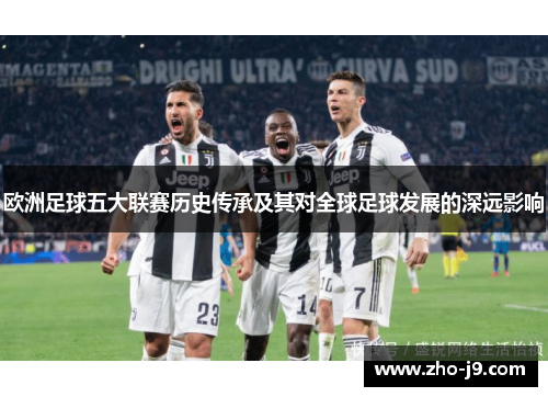 欧洲足球五大联赛历史传承及其对全球足球发展的深远影响