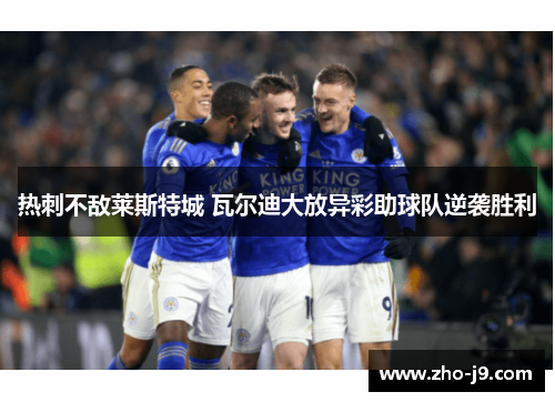 热刺不敌莱斯特城 瓦尔迪大放异彩助球队逆袭胜利