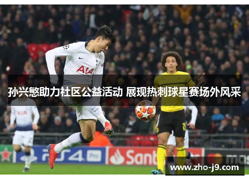 孙兴慜助力社区公益活动 展现热刺球星赛场外风采