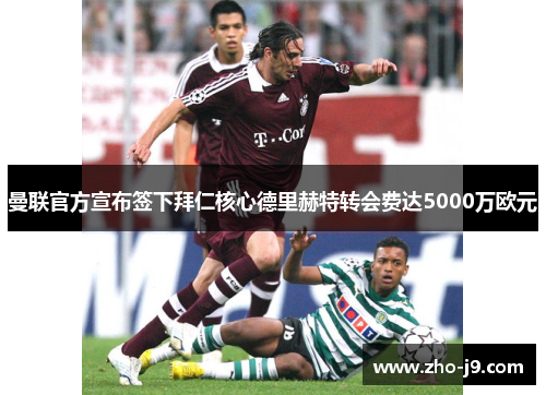 曼联官方宣布签下拜仁核心德里赫特转会费达5000万欧元