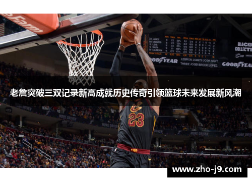 老詹突破三双记录新高成就历史传奇引领篮球未来发展新风潮