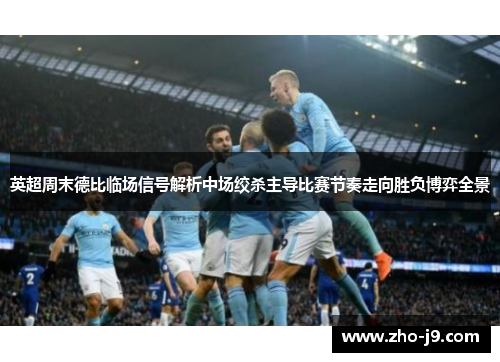 英超周末德比临场信号解析中场绞杀主导比赛节奏走向胜负博弈全景 英超周末德比临场信号解析中场绞杀主导比赛节奏走向胜负博弈全景