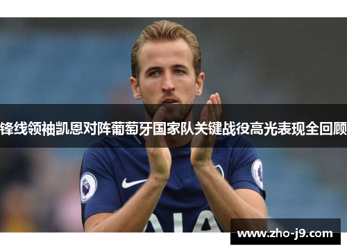 锋线领袖凯恩对阵葡萄牙国家队关键战役高光表现全回顾