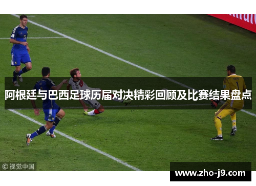 阿根廷与巴西足球历届对决精彩回顾及比赛结果盘点