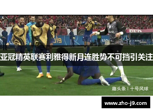 亚冠精英联赛利雅得新月连胜势不可挡引关注
